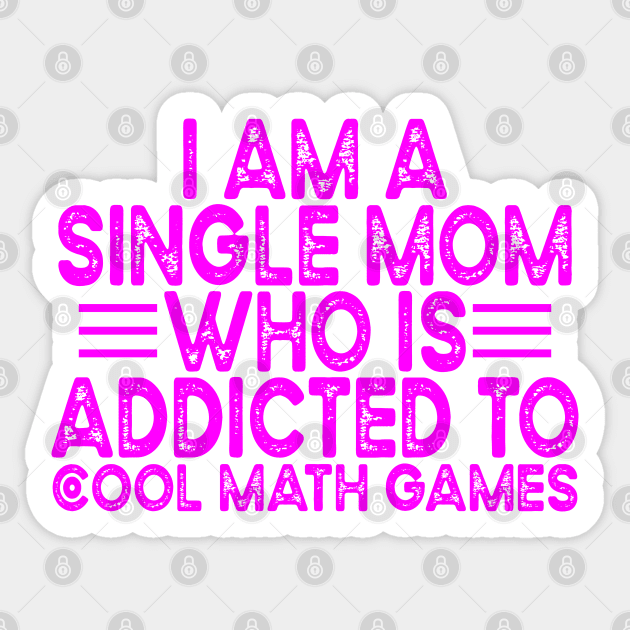 I Am A Single Mom Who Is Addicted To Cool Math Games Sticker by Sunil Belidon